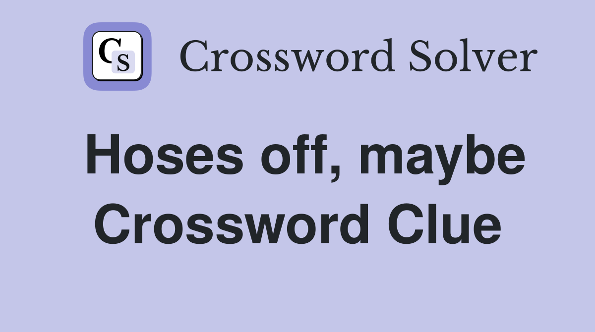 Hoses off, maybe Crossword Clue