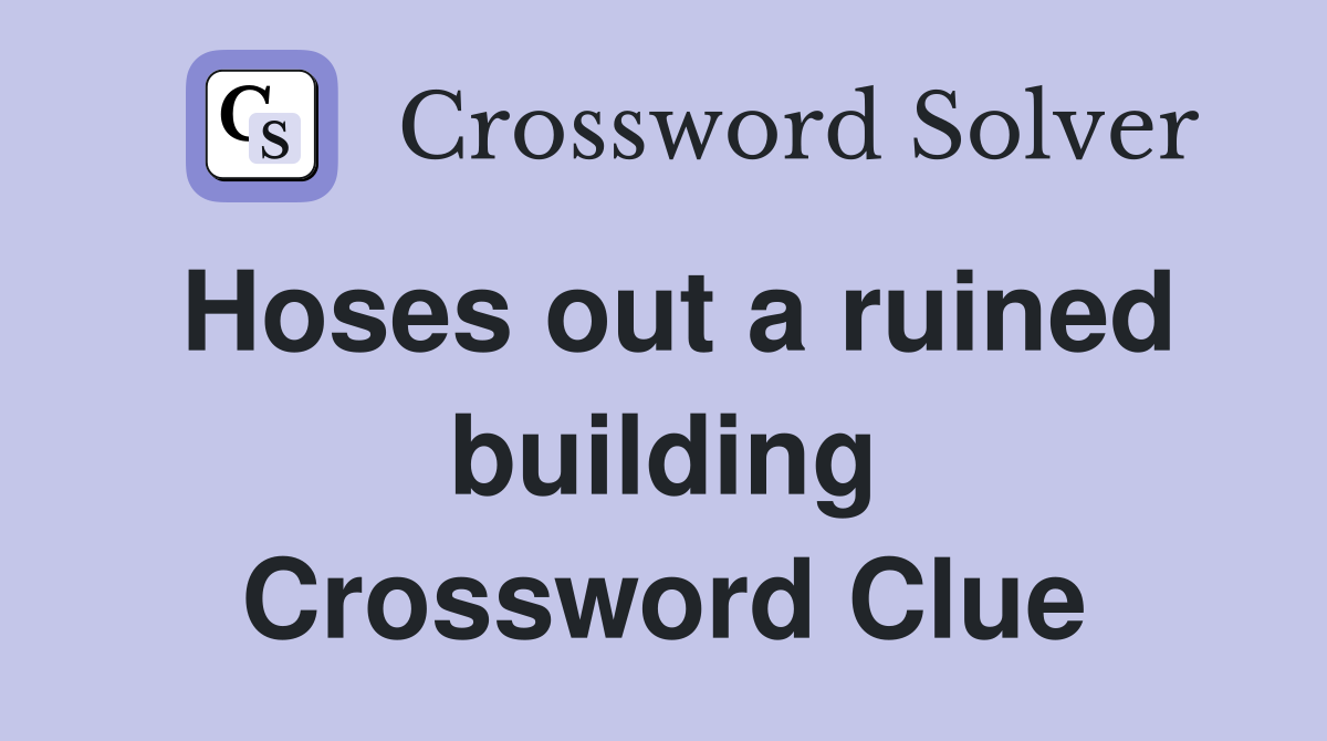 Hoses out a ruined building Crossword Clue