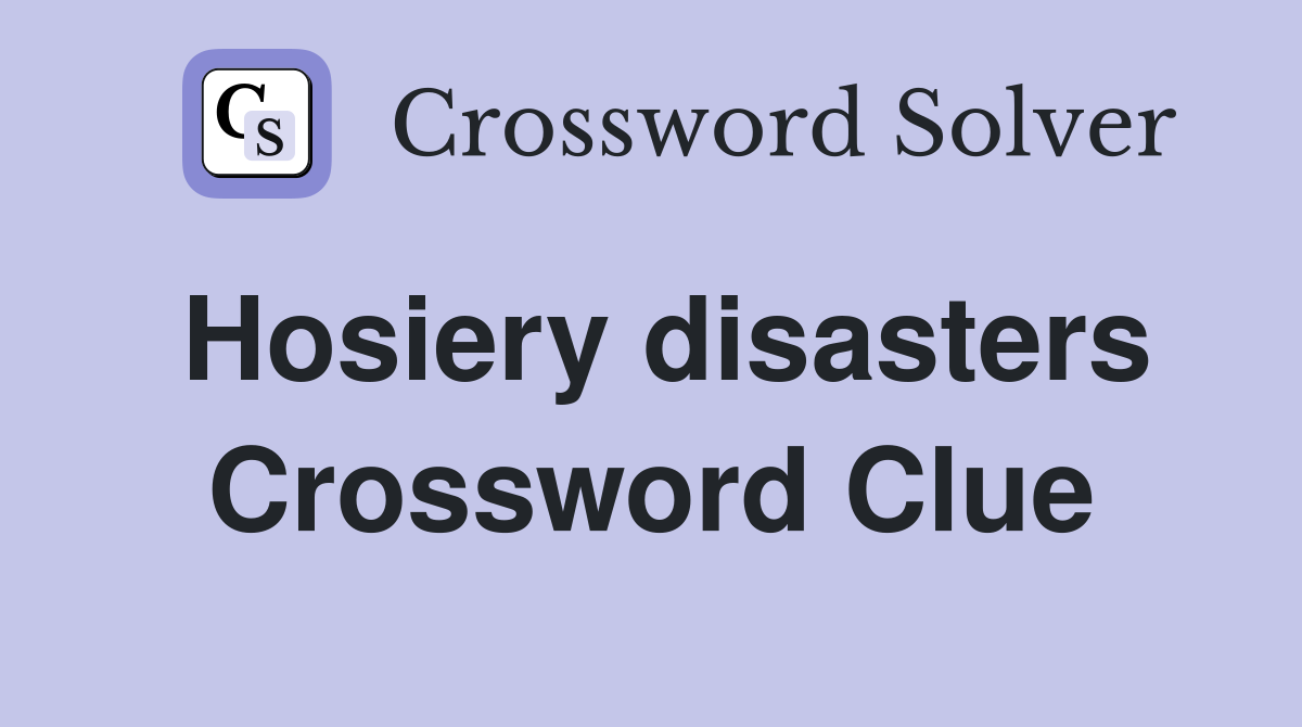 Hosiery disasters Crossword Clue