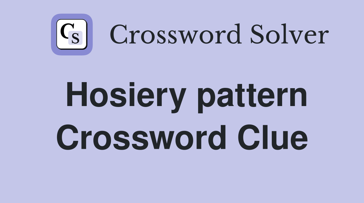 Hosiery pattern Crossword Clue