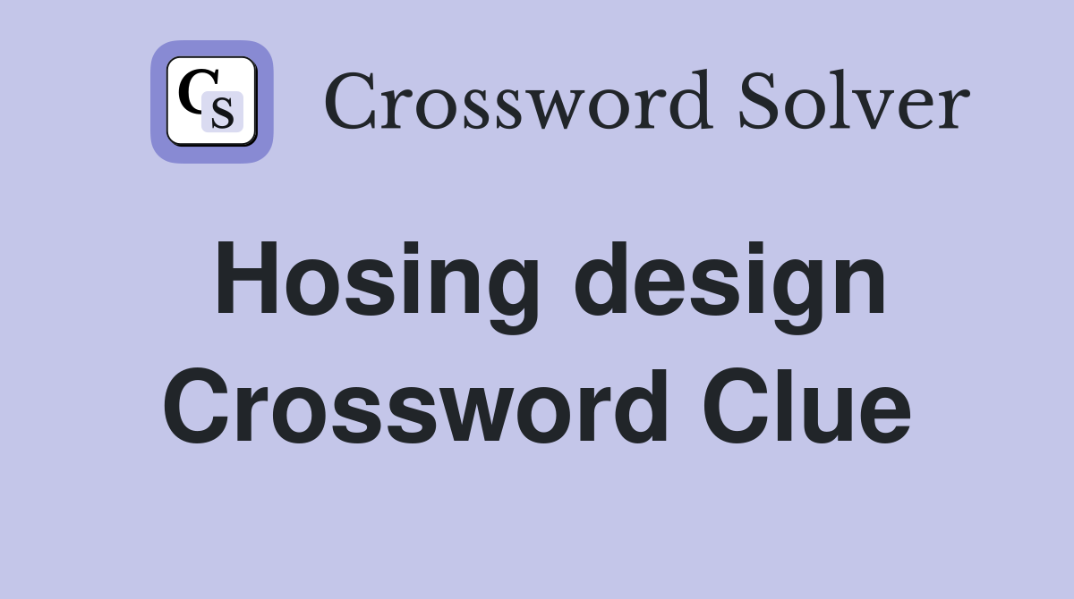 Hosing design Crossword Clue