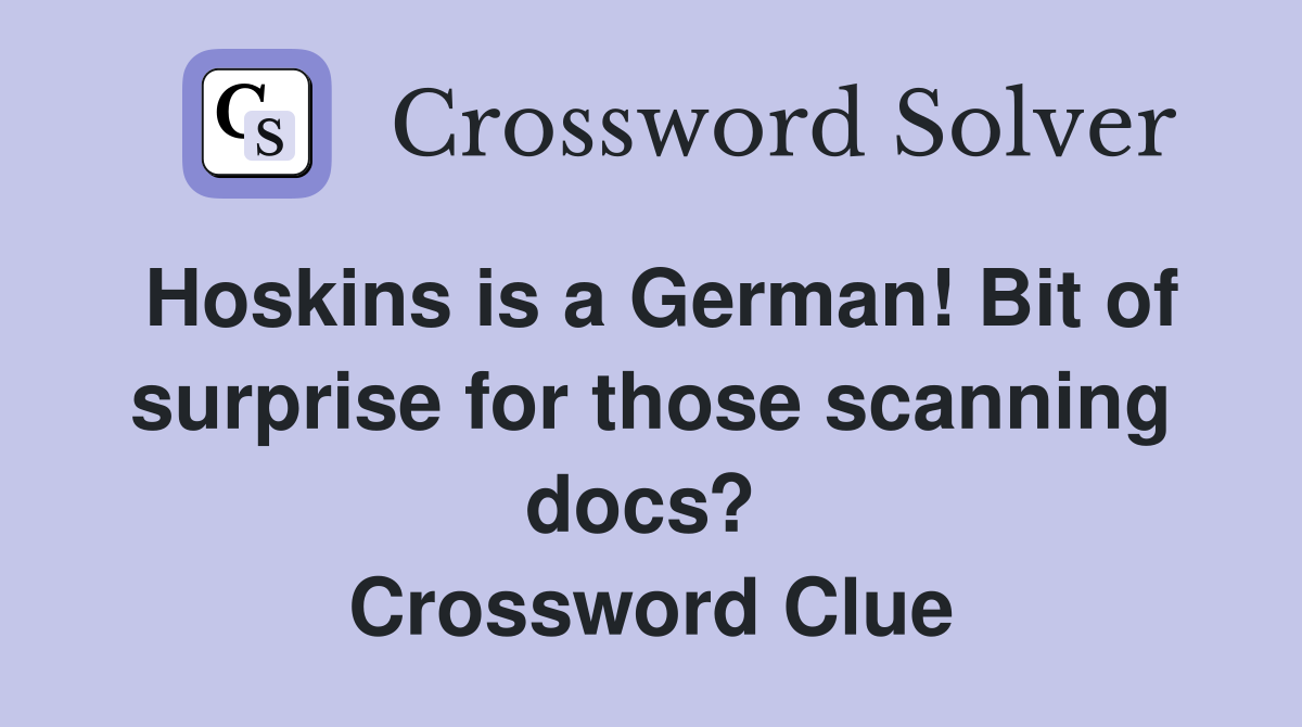 Hoskins is a German! Bit of surprise for those scanning docs?  Crossword Clue