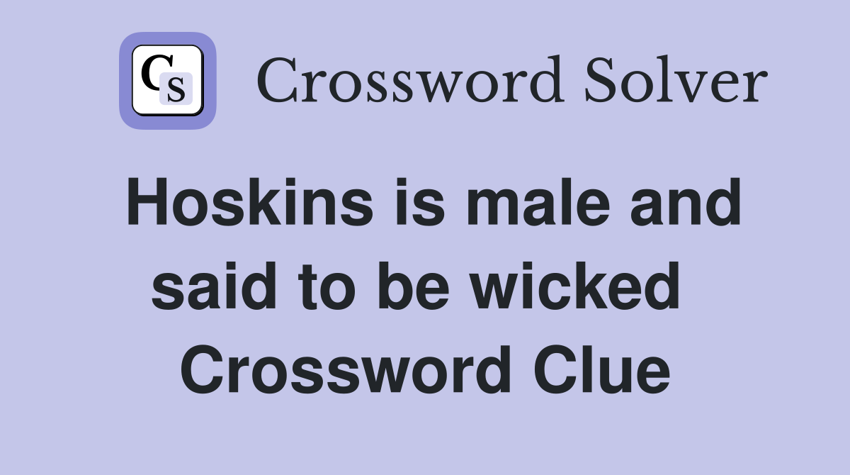 Hoskins is male and said to be wicked  Crossword Clue