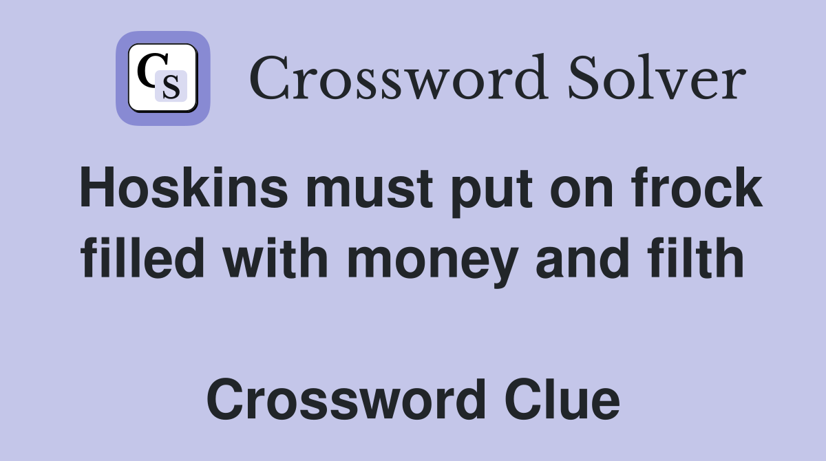 Hoskins must put on frock filled with money and filth  Crossword Clue