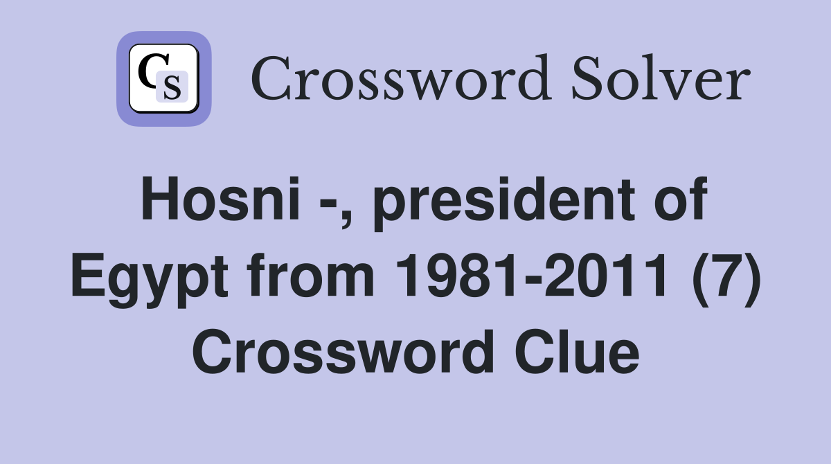 Hosni -, president of Egypt from 1981-2011 (7) Crossword Clue