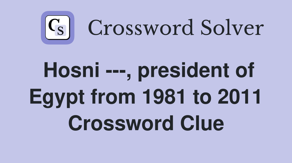 Hosni ---, president of Egypt from 1981 to 2011 Crossword Clue