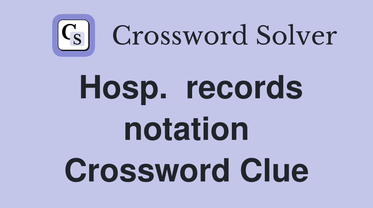 Hosp.  records notation Crossword Clue