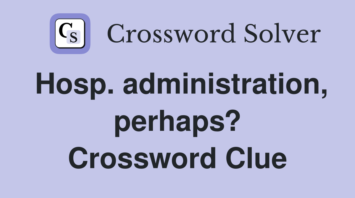 Hosp. administration, perhaps? Crossword Clue
