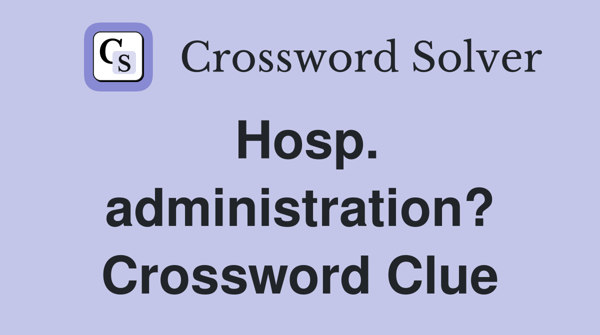 Hosp. administration? Crossword Clue