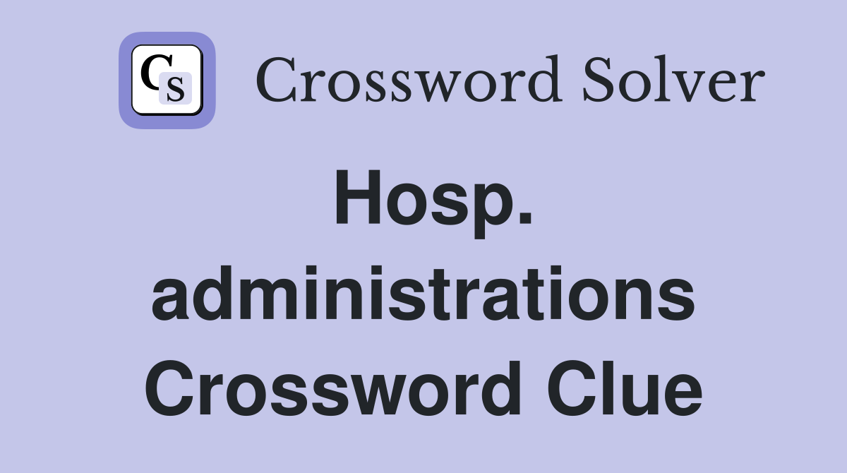 Hosp. administrations Crossword Clue
