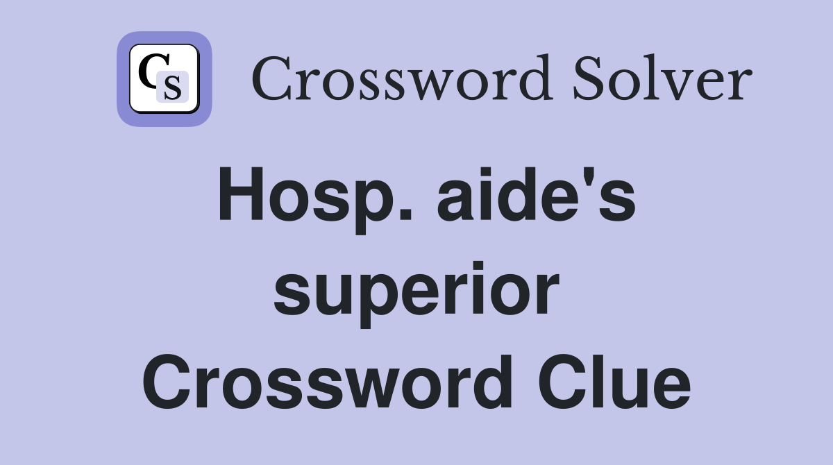Hosp. aide's superior Crossword Clue