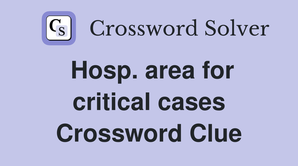 Hosp. area for critical cases Crossword Clue