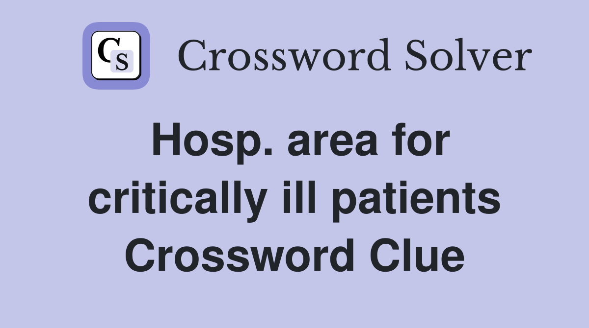 Hosp. area for critically ill patients Crossword Clue