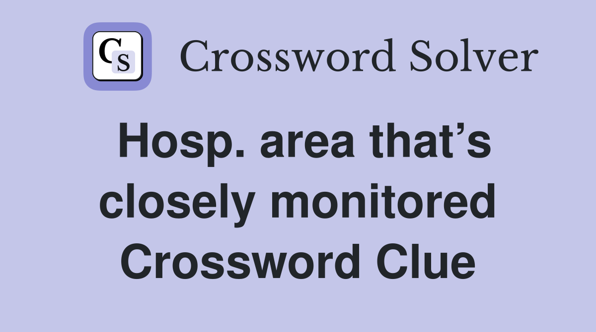 Hosp. area that’s closely monitored Crossword Clue