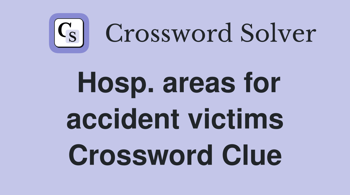 Hosp. areas for accident victims Crossword Clue