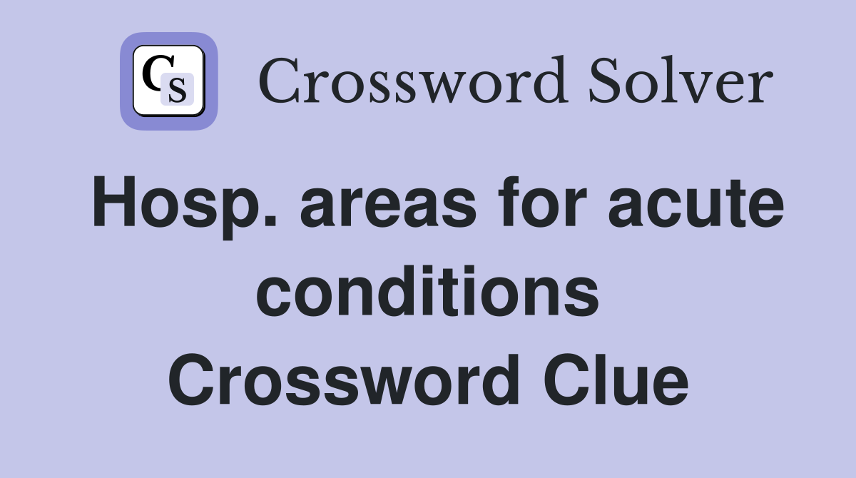 Hosp. areas for acute conditions Crossword Clue
