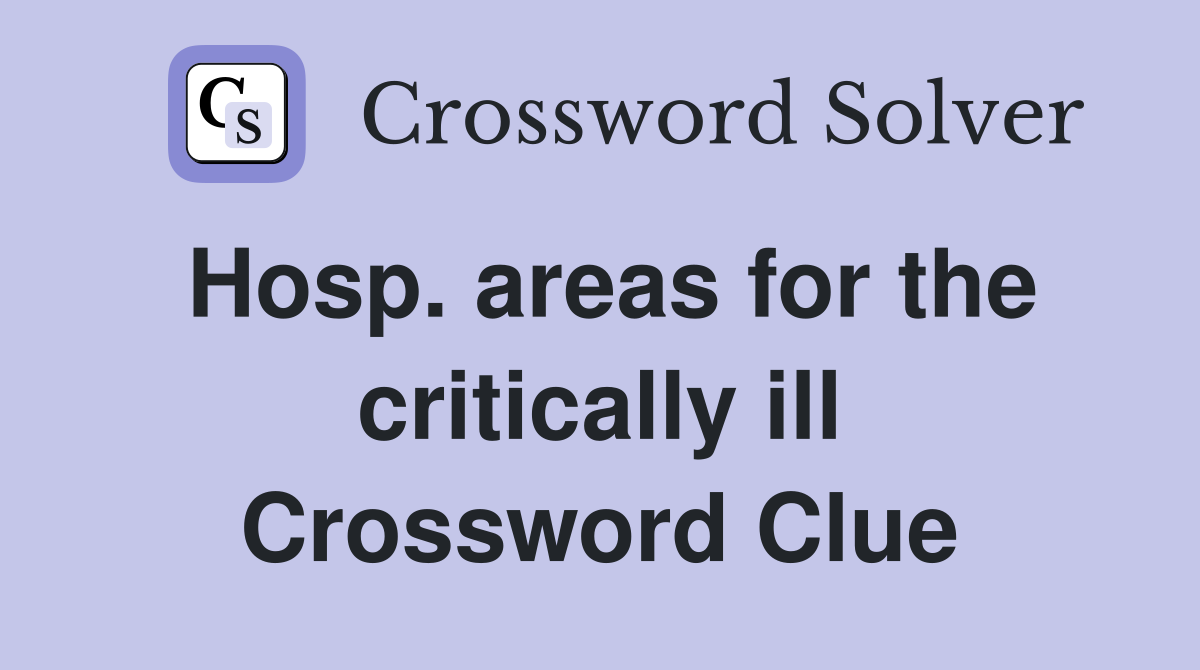 Hosp. areas for the critically ill Crossword Clue