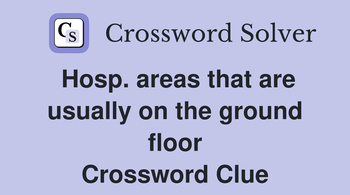 Hosp. areas that are usually on the ground floor Crossword Clue