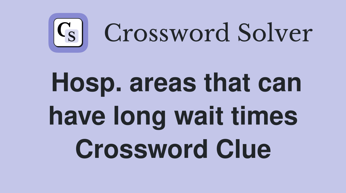 Hosp. areas that can have long wait times Crossword Clue