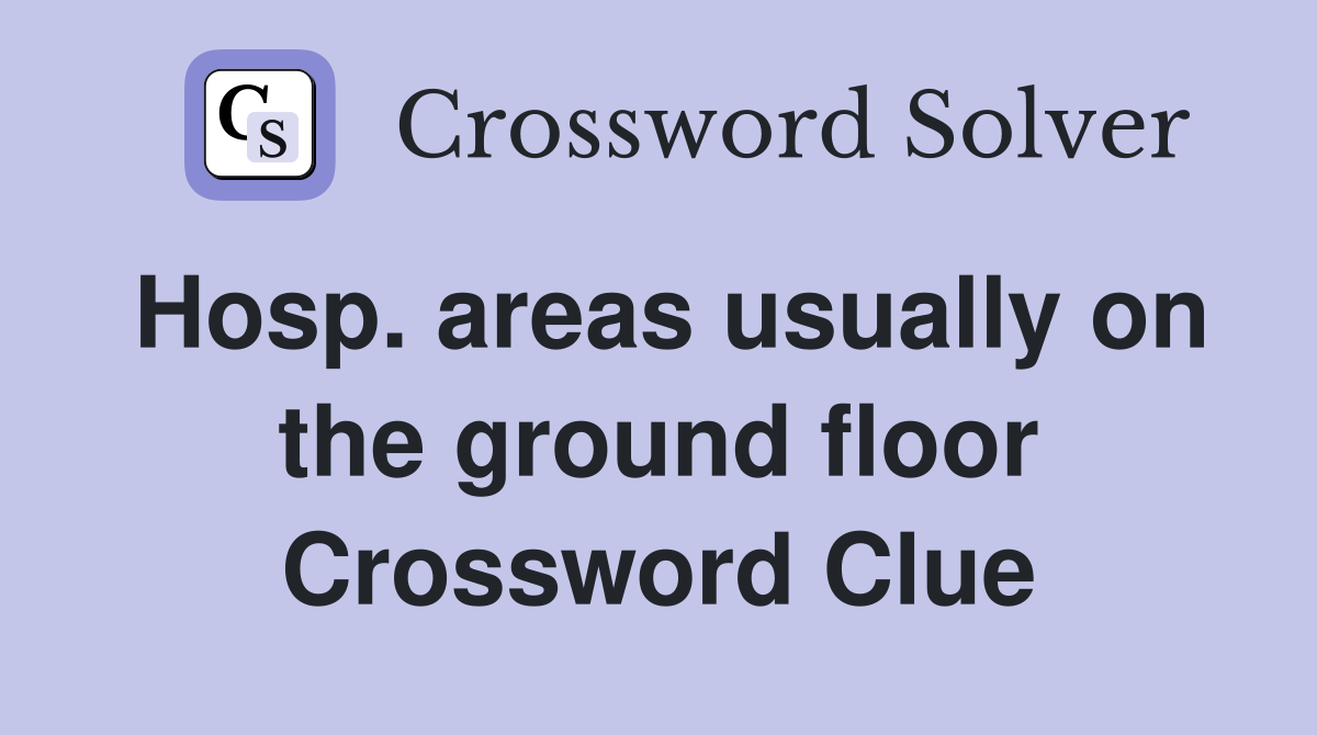 Hosp. areas usually on the ground floor Crossword Clue