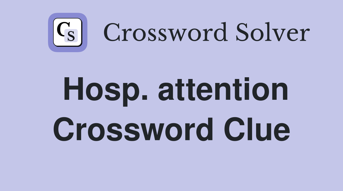 Hosp. attention Crossword Clue