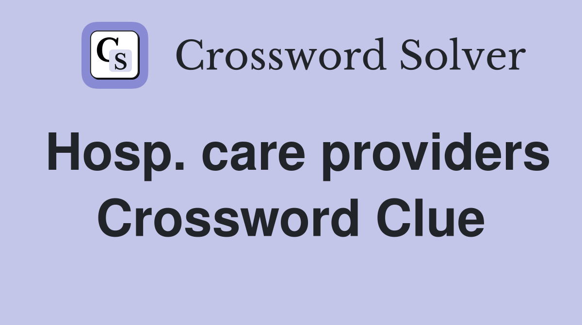Hosp. care providers Crossword Clue