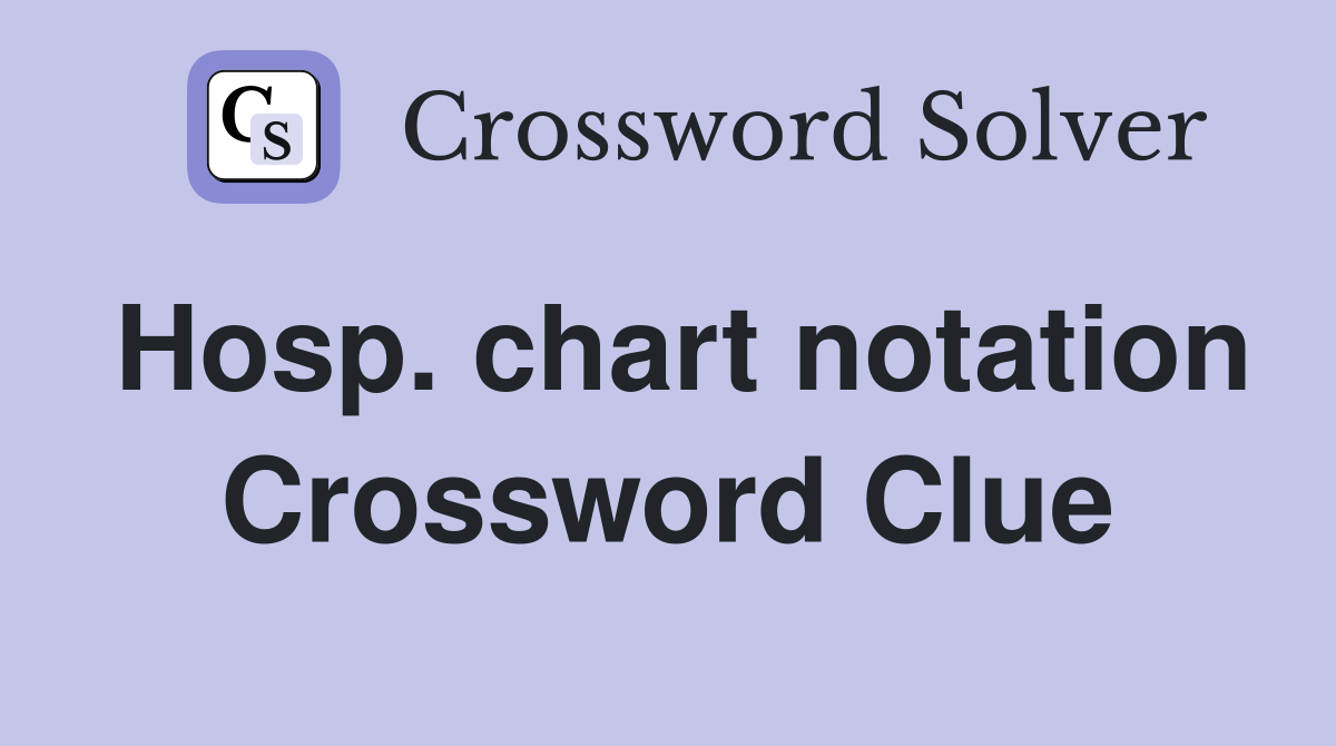 Hosp. chart notation Crossword Clue