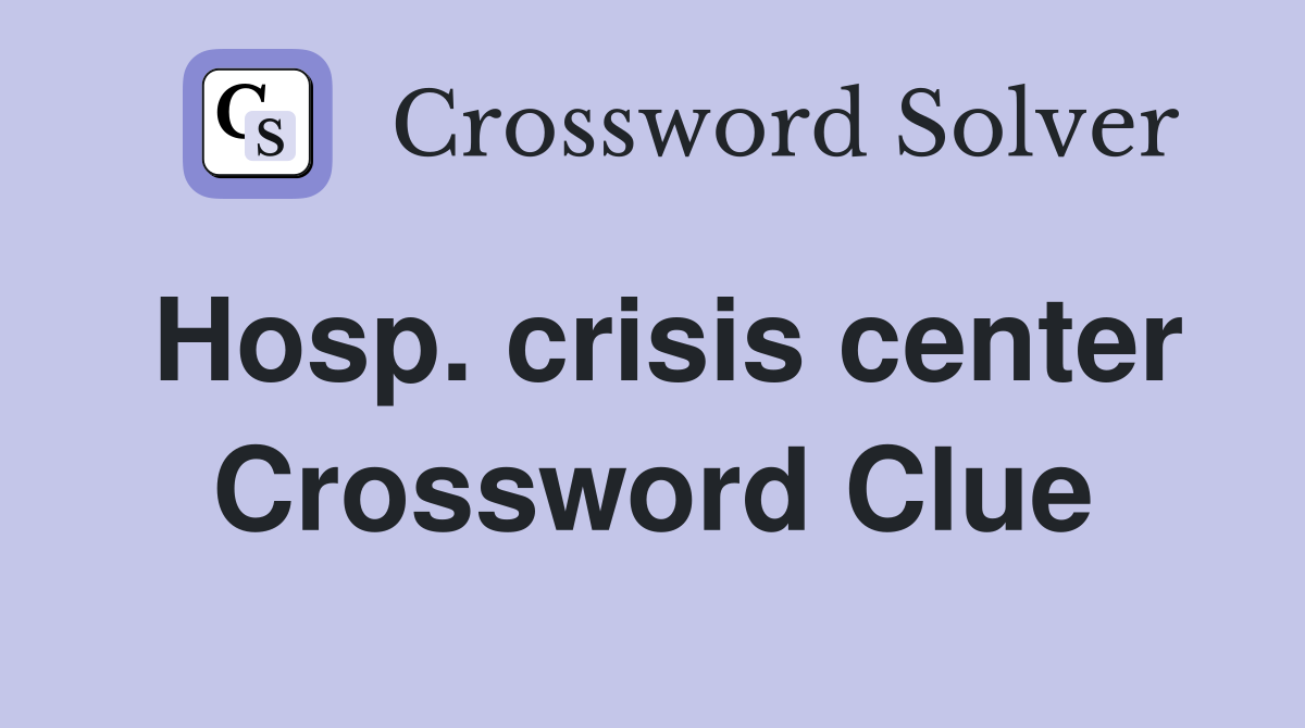 Hosp. crisis center Crossword Clue