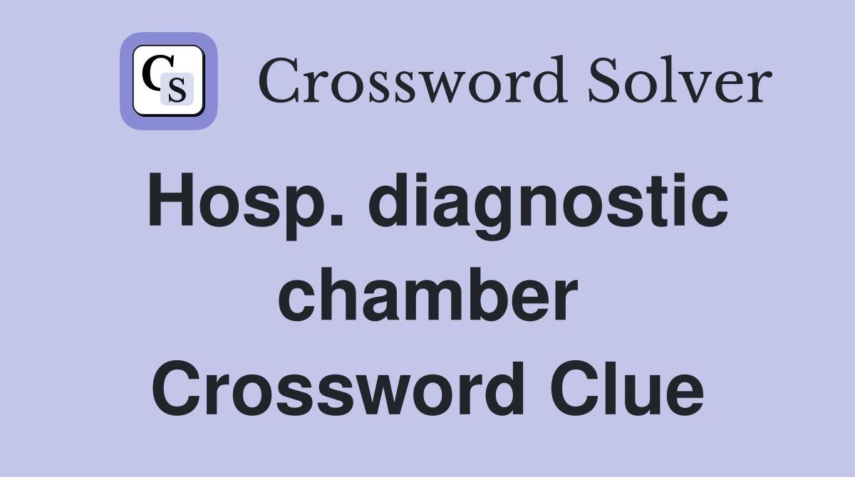 Hosp. diagnostic chamber Crossword Clue