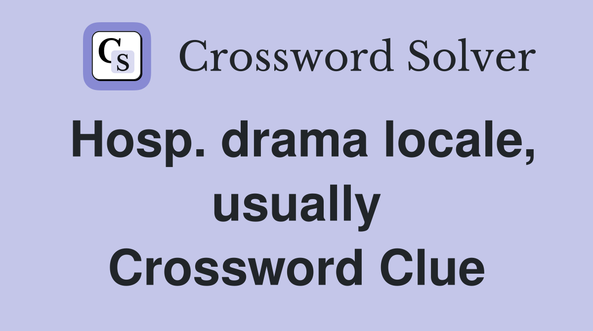 Hosp. drama locale, usually Crossword Clue