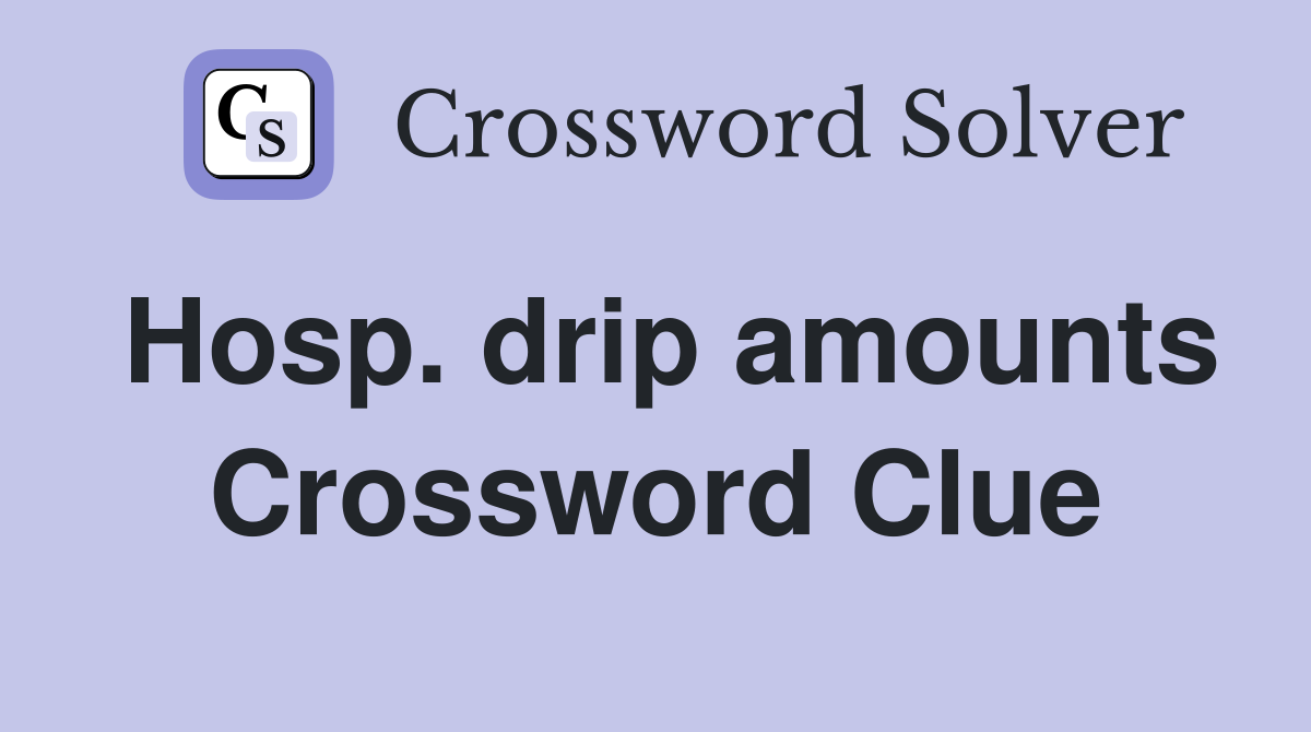 Hosp. drip amounts Crossword Clue