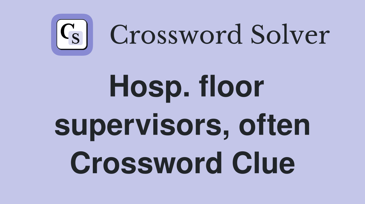 Hosp. floor supervisors, often Crossword Clue