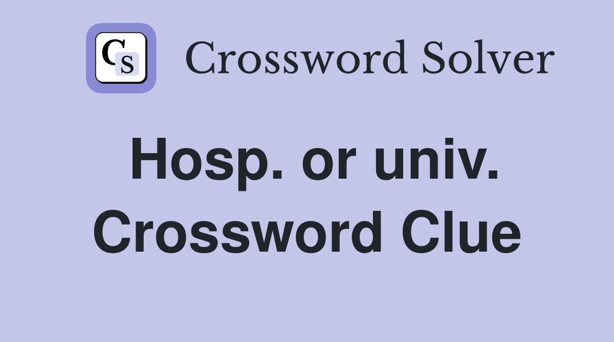 Hosp. or univ. Crossword Clue