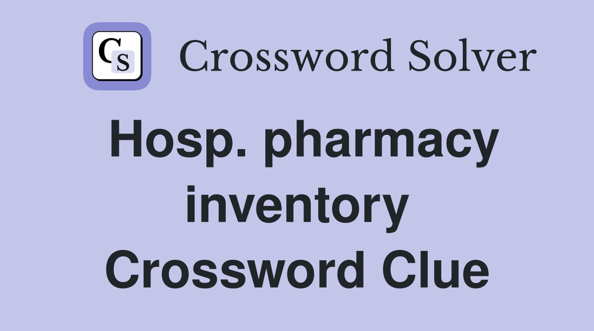 Hosp. pharmacy inventory Crossword Clue