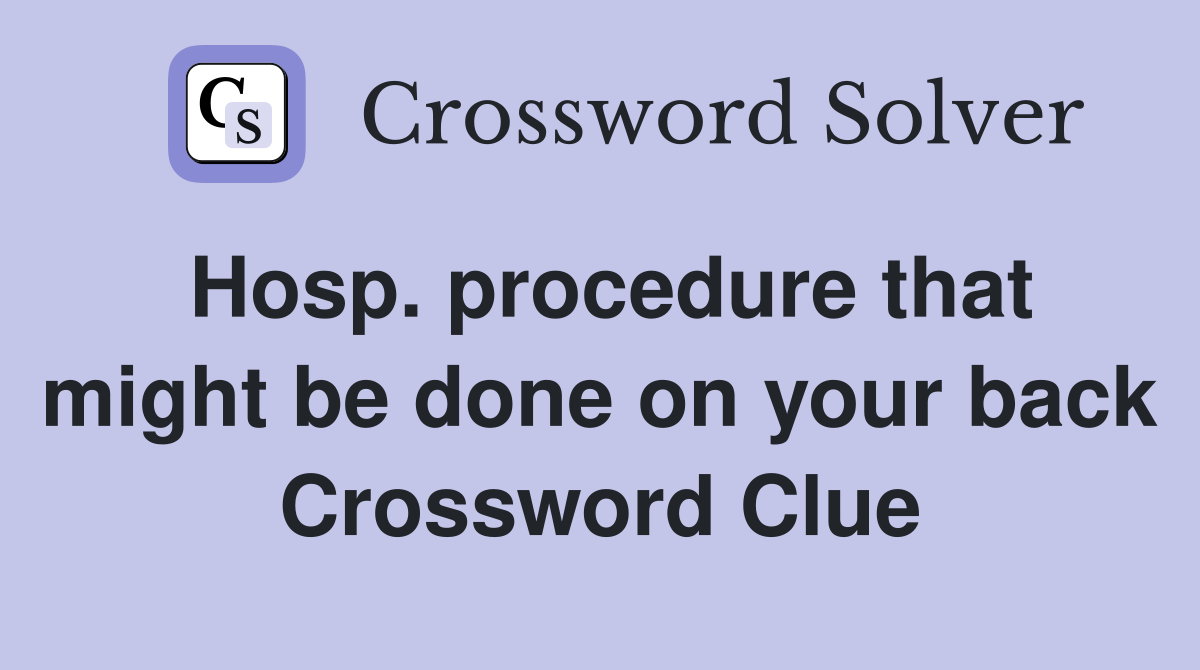 Hosp. procedure that might be done on your back Crossword Clue