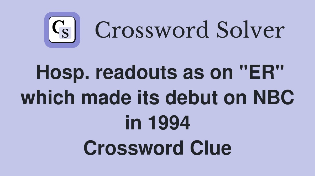 Hosp. readouts as on "ER" which made its debut on NBC in 1994 Crossword Clue