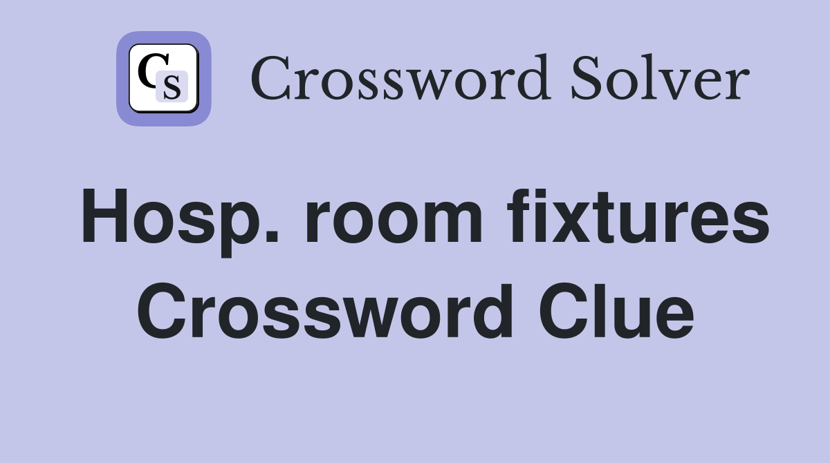 Hosp. room fixtures Crossword Clue