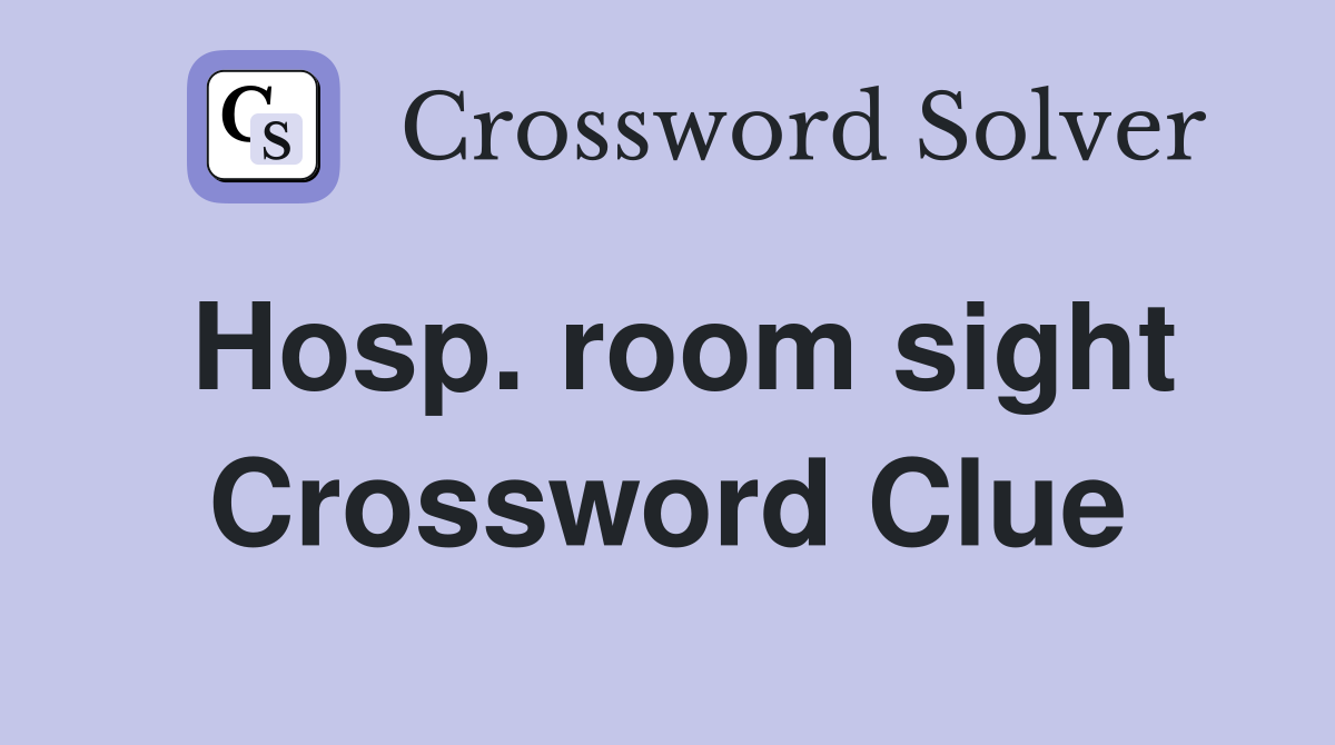 Hosp. room sight Crossword Clue