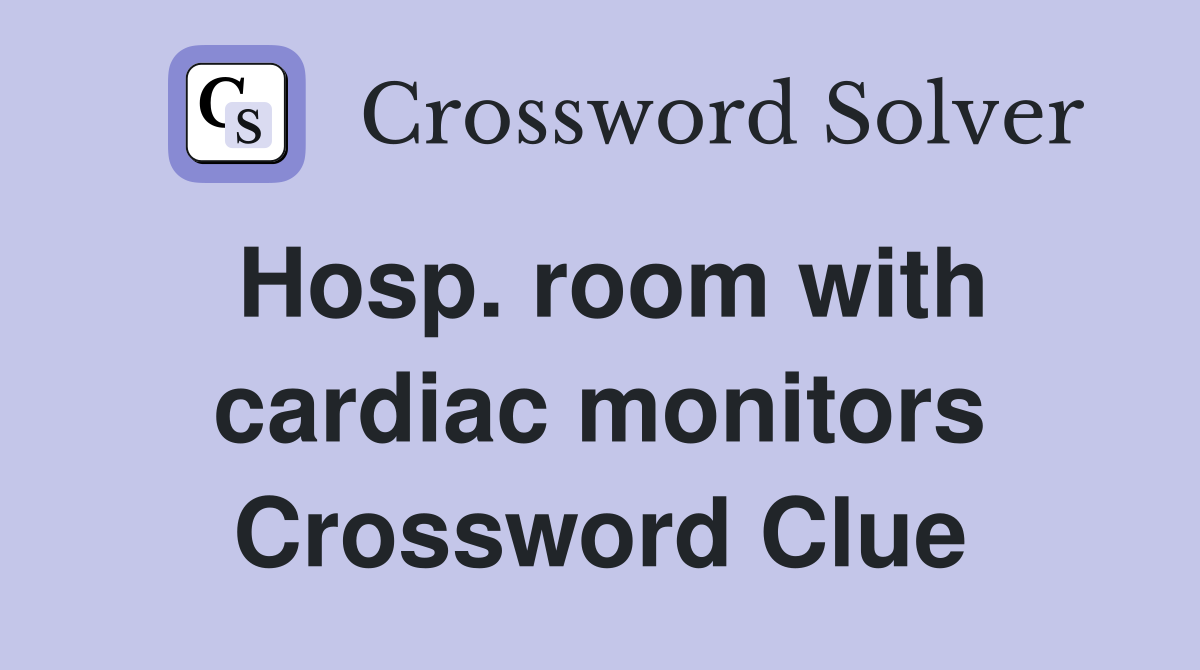 Hosp. room with cardiac monitors Crossword Clue