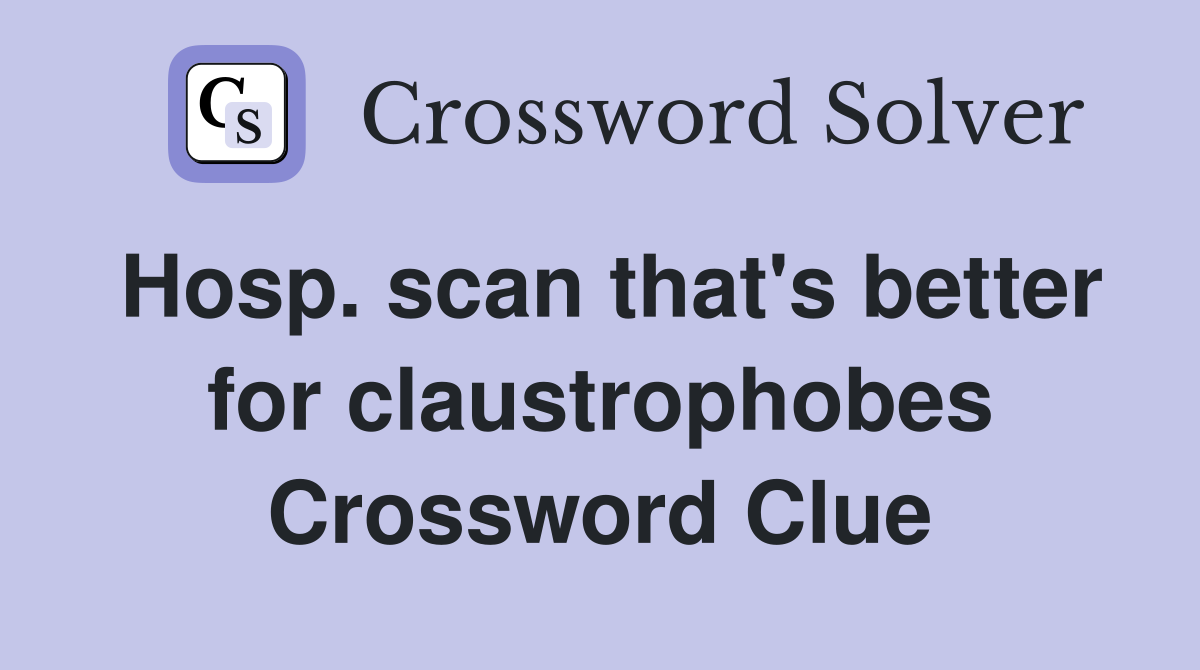 Hosp. scan that's better for claustrophobes Crossword Clue