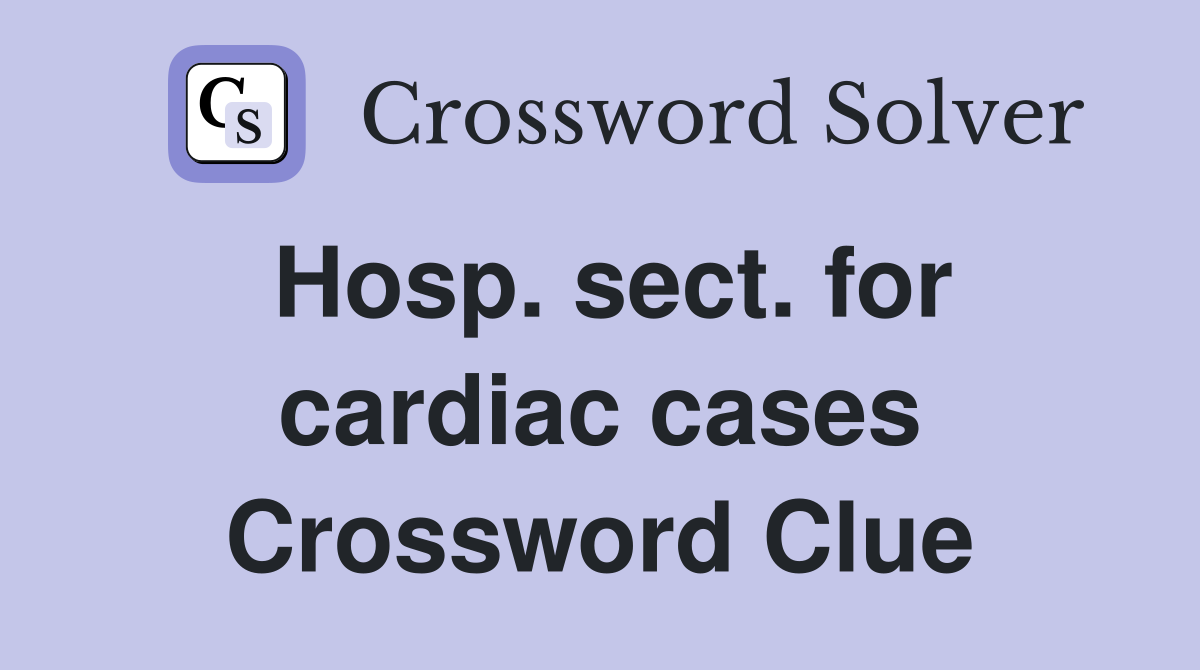 Hosp. sect. for cardiac cases Crossword Clue
