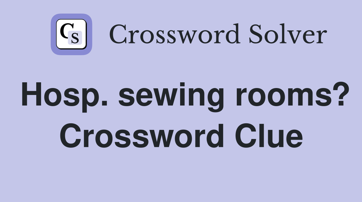 Hosp. sewing rooms? Crossword Clue