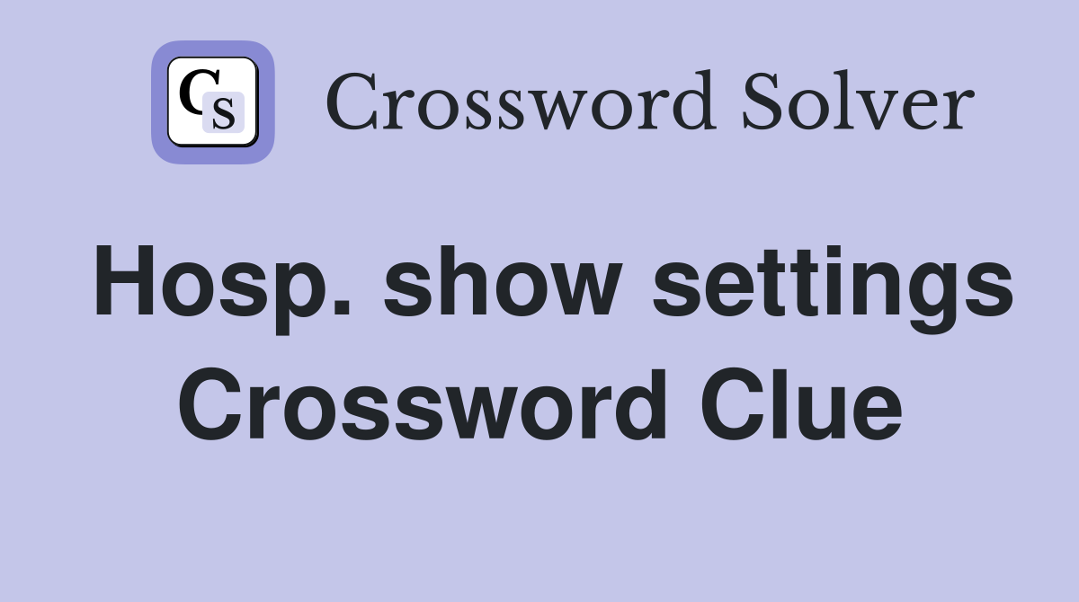 Hosp. show settings Crossword Clue