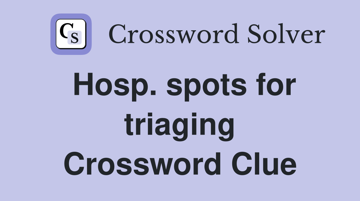 Hosp. spots for triaging Crossword Clue