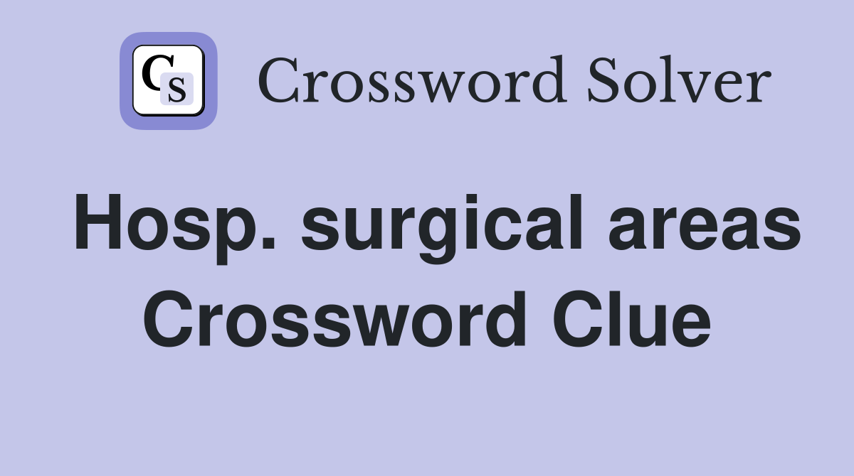 Hosp. surgical areas Crossword Clue