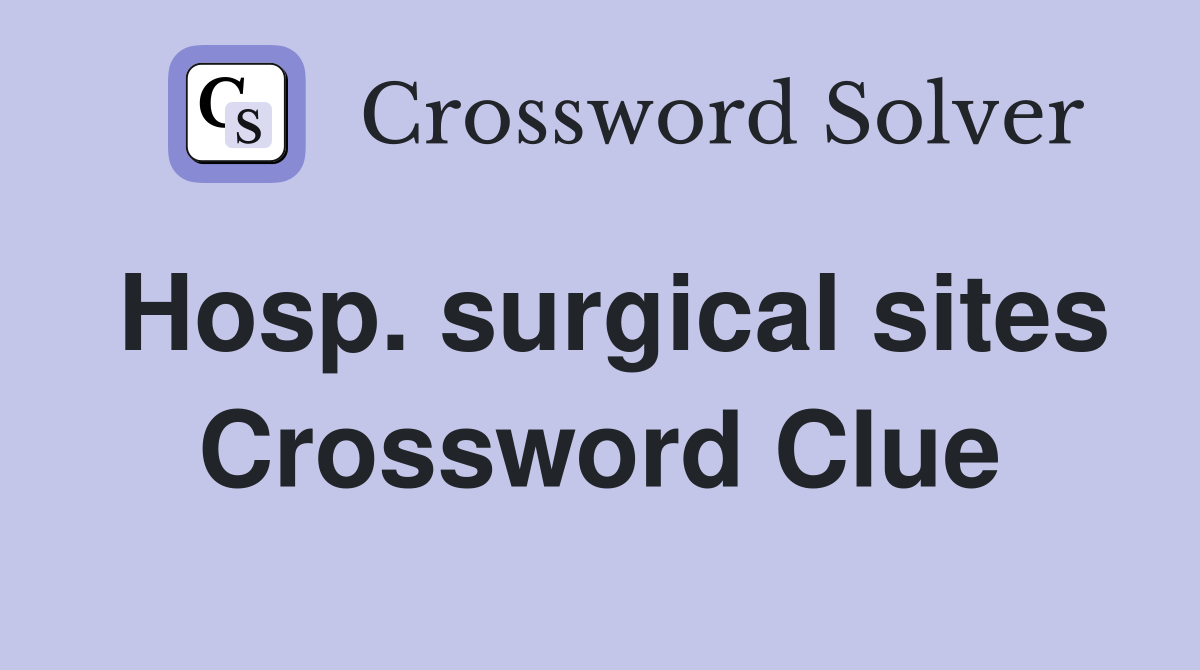 Hosp. surgical sites Crossword Clue