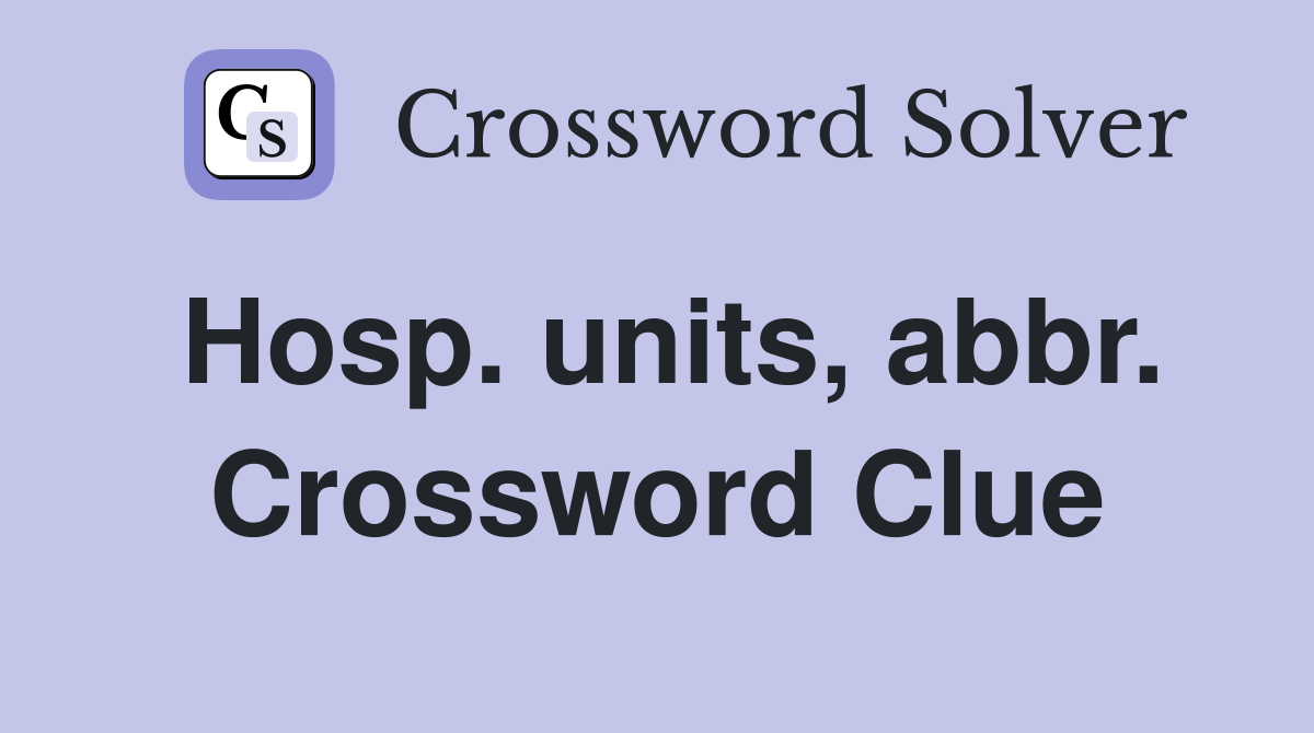 Hosp. units, abbr. Crossword Clue