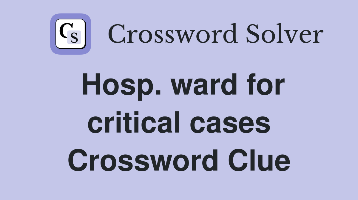 Hosp. ward for critical cases Crossword Clue