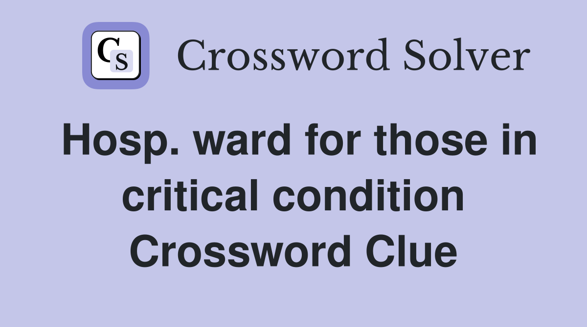 Hosp. ward for those in critical condition Crossword Clue