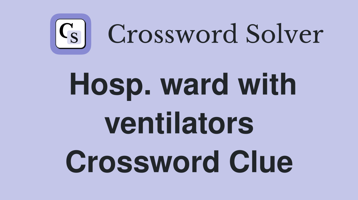Hosp. ward with ventilators Crossword Clue